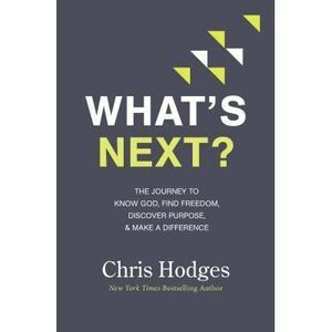 What's Next?: The Journey to Know God, Find Freedom, Discover Purpose, and Make
